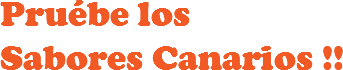 Pruébe los
Sabores Canarios !!