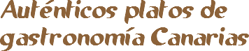 Auténticos platos de gastronomía Canarias
